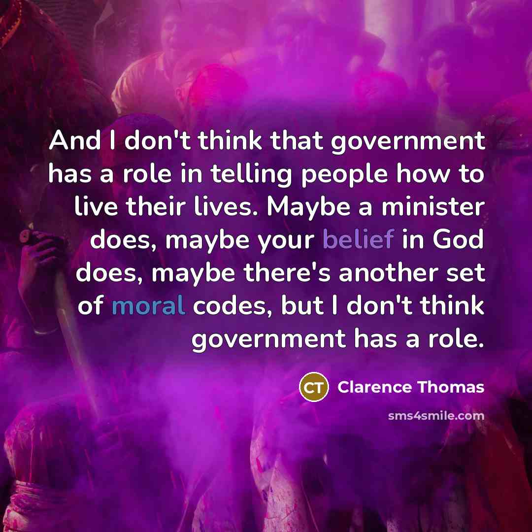 “And I don't think that government has a role in…” quote by Clarence Thomas