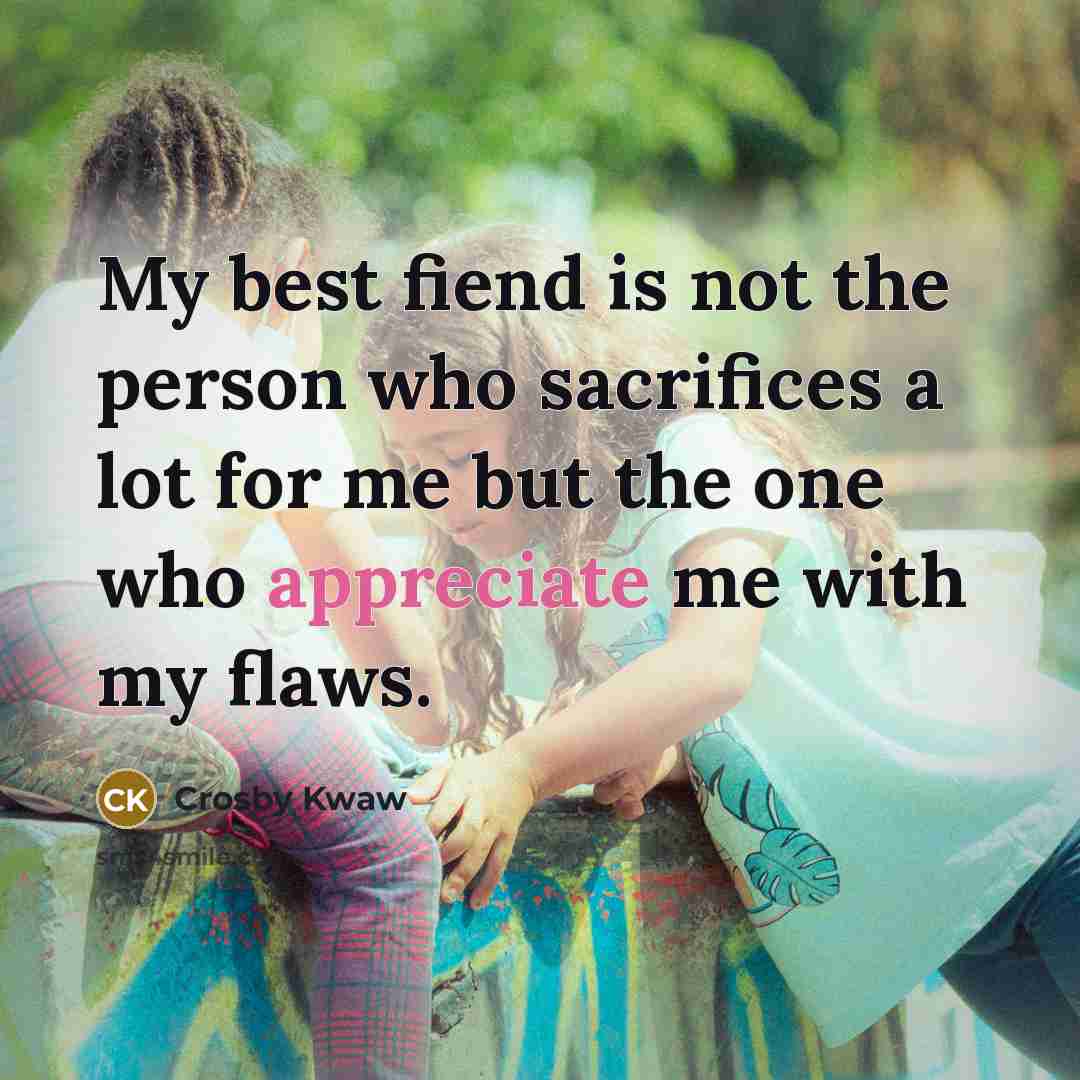 “My best fiend is not the person who sacrifices a…” quote by Crosby Kwaw