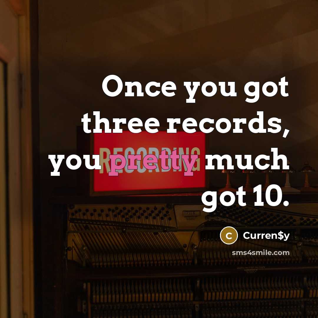 “Once you got three records, you pretty much got 10.…” quote by Curren$y