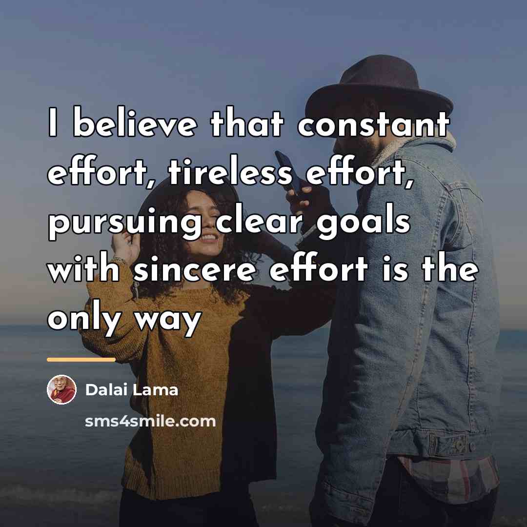 “I believe that constant effort, tireless effort, pursuing clear goals…” quote by Dalai Lama
