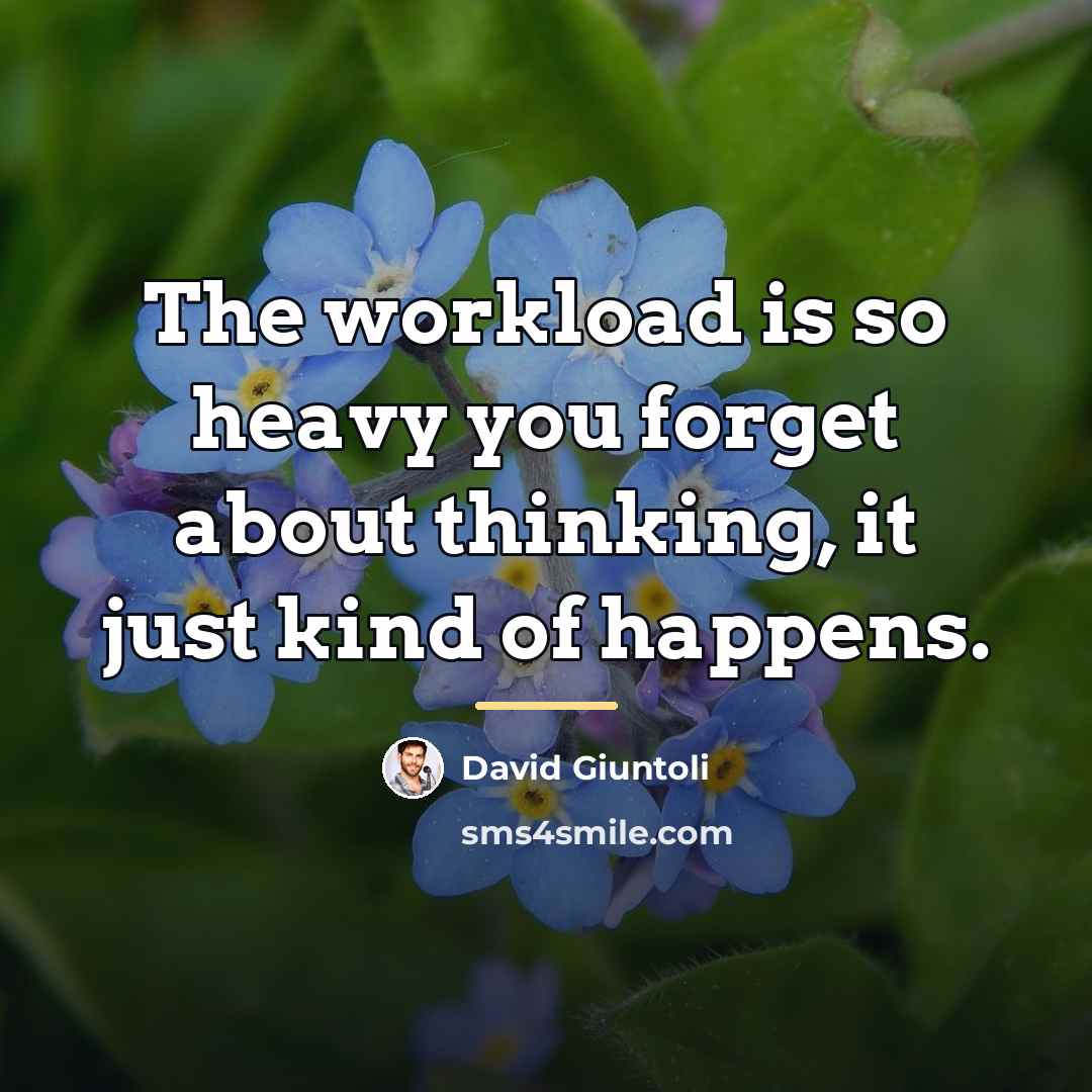 “The workload is so heavy you forget about thinking, it…” quote by David Giuntoli