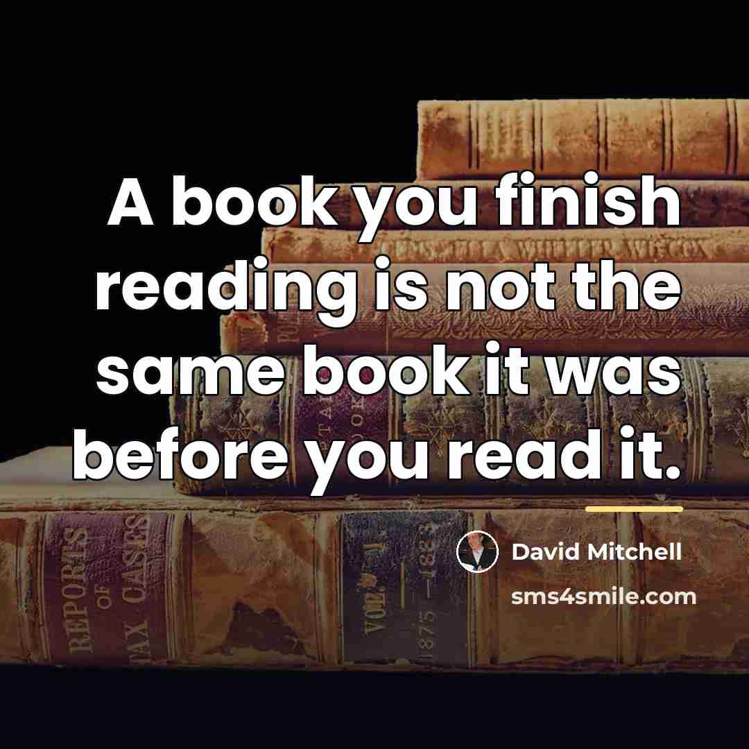 “A book you finish reading is not the same book…” quote by David Mitchell