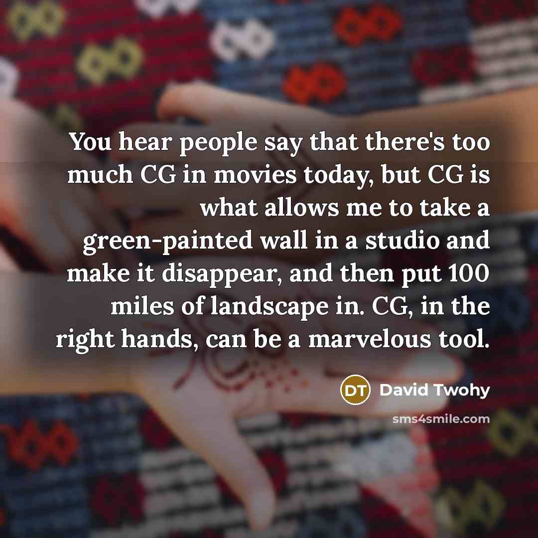 “You hear people say that there's too much CG in…” quote by David Twohy