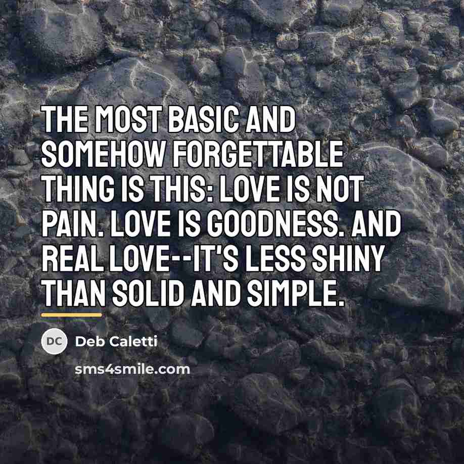 “The most basic and somehow forgettable thing is this: Love…” quote by Deb Caletti