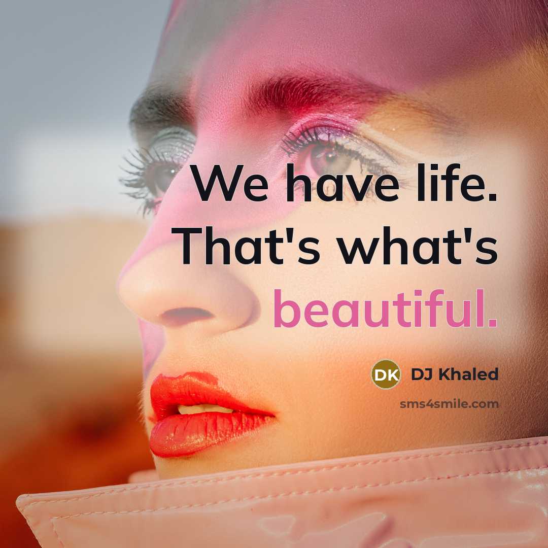 “We have life. That's what's beautiful.…” quote by DJ Khaled