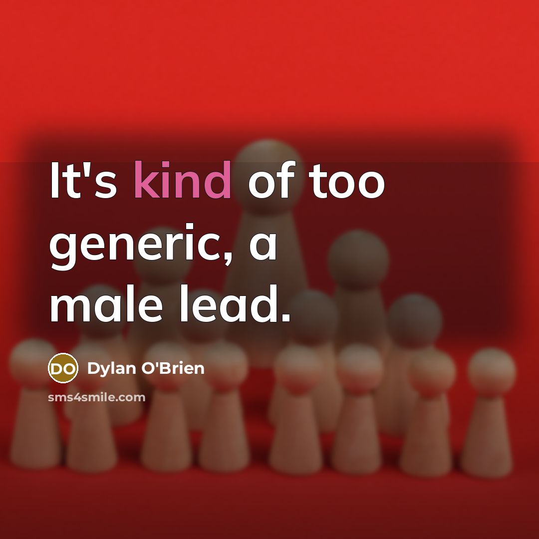“It's kind of too generic, a male lead.…” quote by Dylan O'Brien