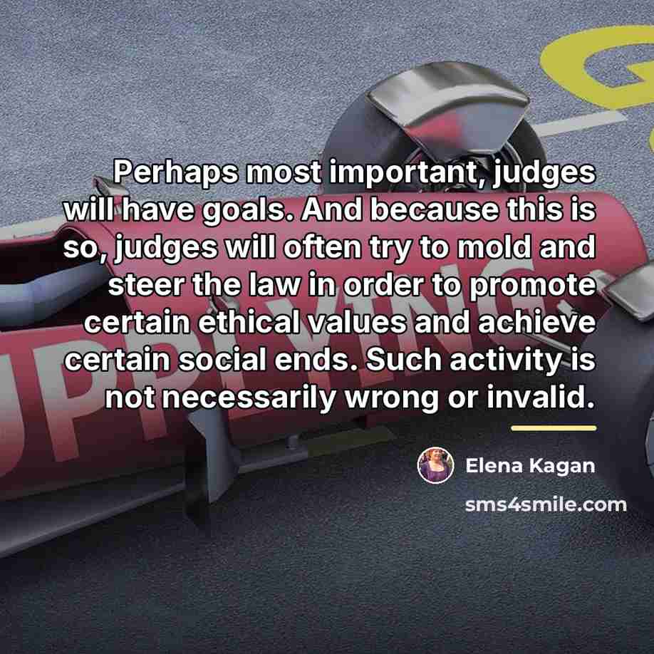 “Perhaps most important, judges will have goals. And because this…” quote by Elena Kagan