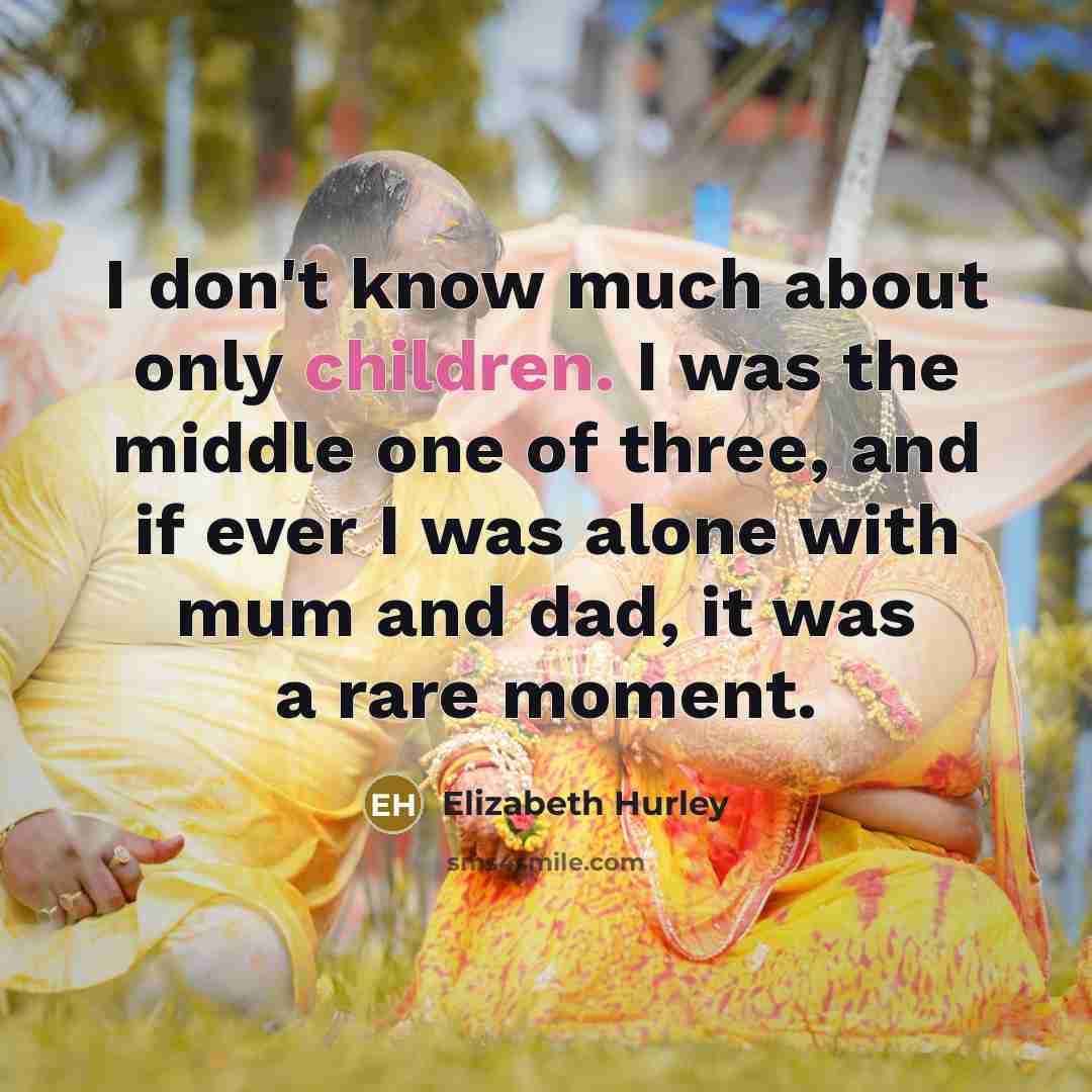 “I don't know much about only children. I was the…” quote by Elizabeth Hurley