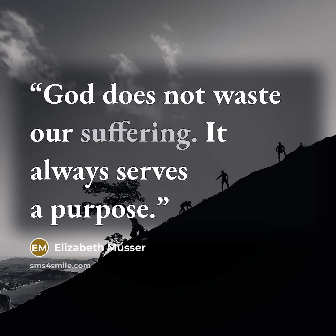 “God does not waste our suffering. It always serves a purpose.” quote by Elizabeth Musser