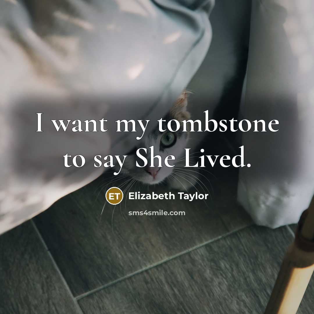 “I want my tombstone to say She Lived.…” quote by Elizabeth Taylor