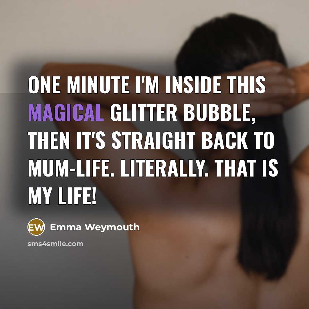 “One minute I'm inside this magical glitter bubble, then it's…” quote by Emma Weymouth