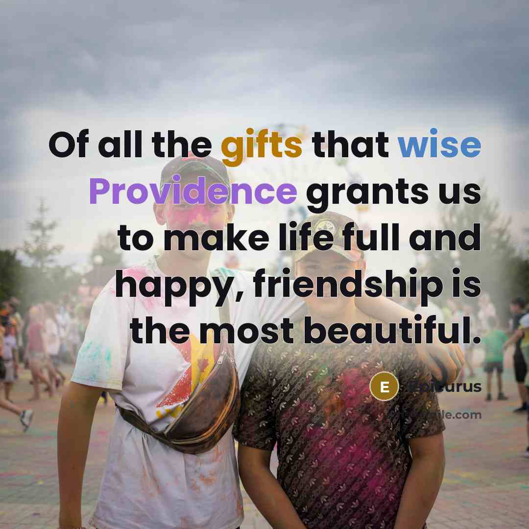 “Of all the gifts that wise Providence grants us to…” quote by Epicurus