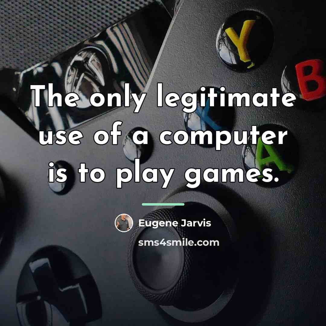 “The only legitimate use of a computer is to play…” quote by Eugene Jarvis