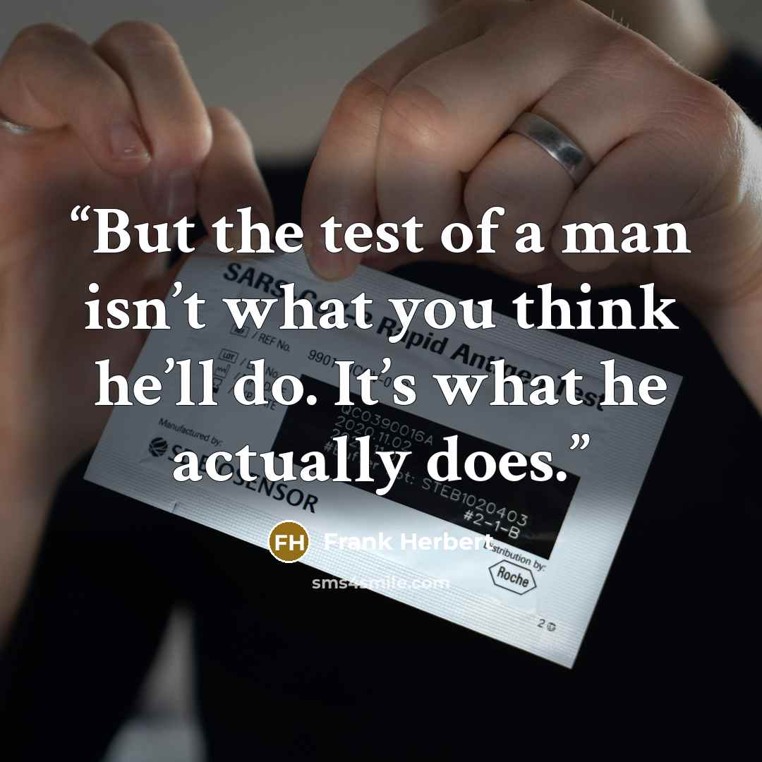 “But the test of a man isn’t what you think he’ll do. It’s what he actually does.” quote by Frank Herbert