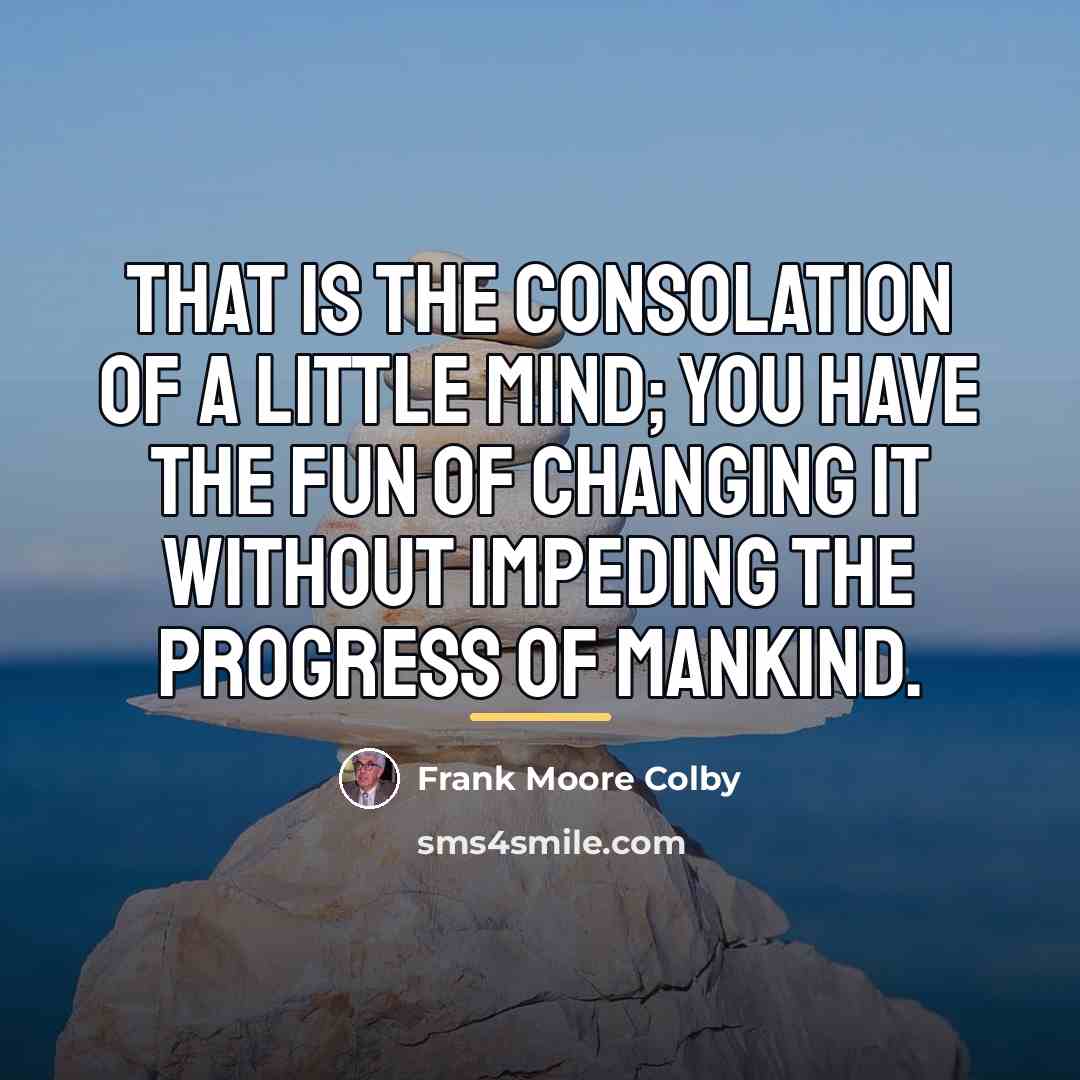 “That is the consolation of a little mind; you have…” quote by Frank Moore Colby