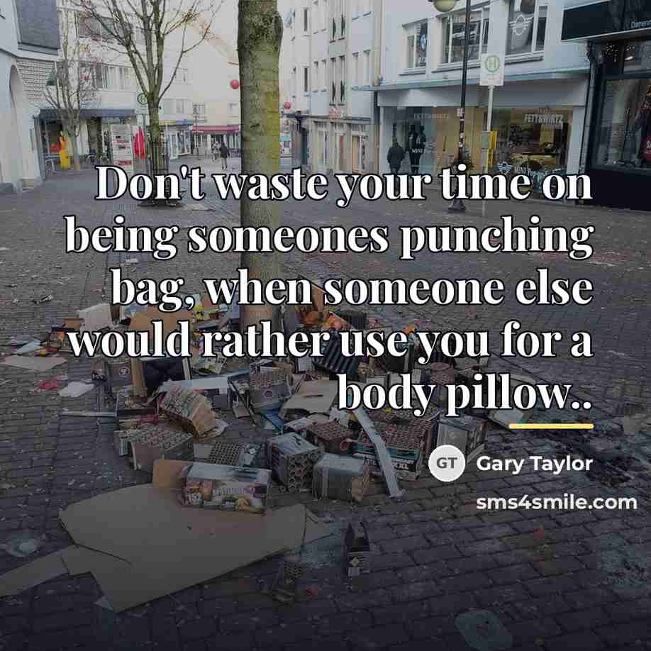 “Don't waste your time on being someones punching bag, when…” quote by Gary Taylor