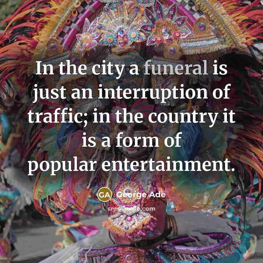 “In the city a funeral is just an interruption of…” quote by George Ade