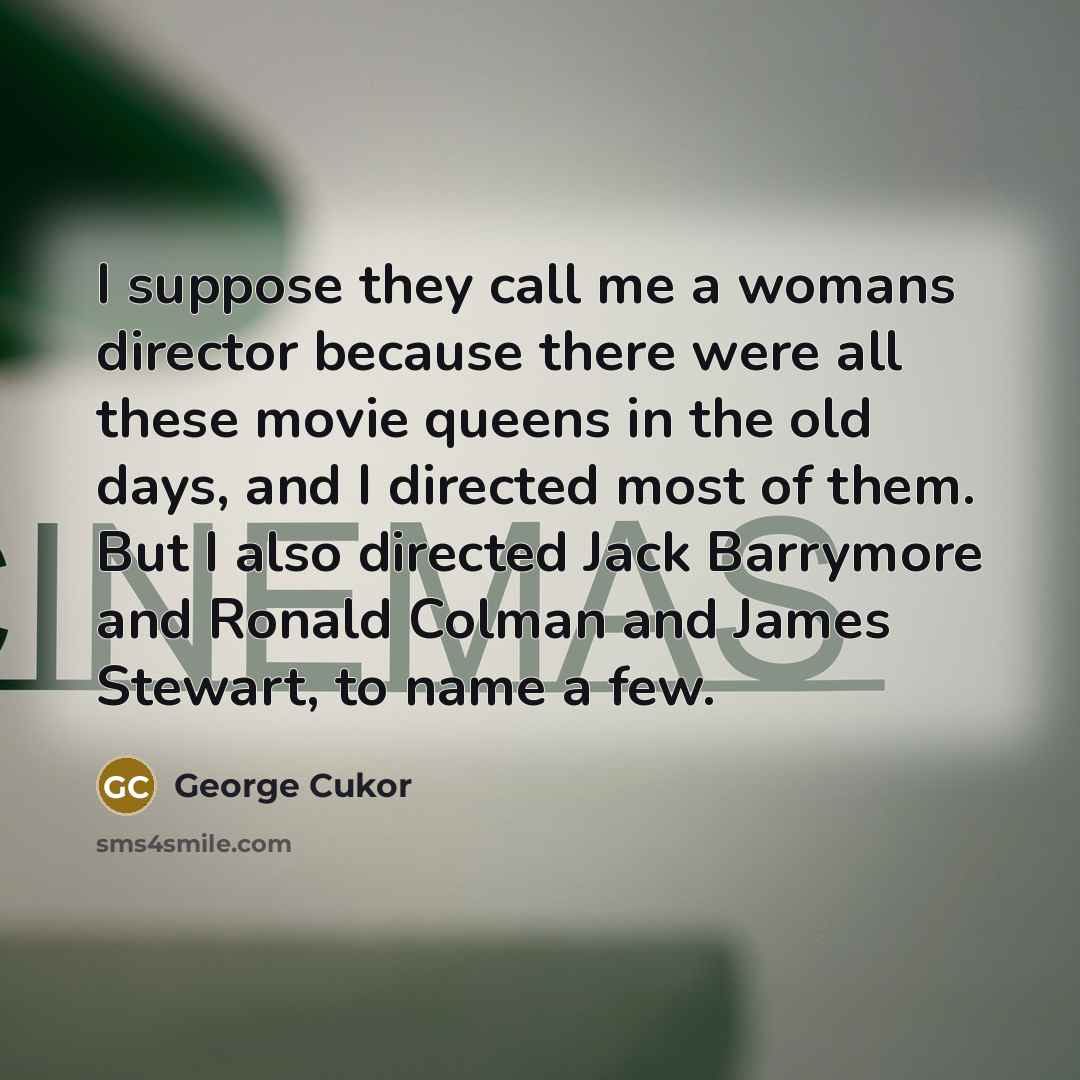 “I suppose they call me a womans director because there…” quote by George Cukor