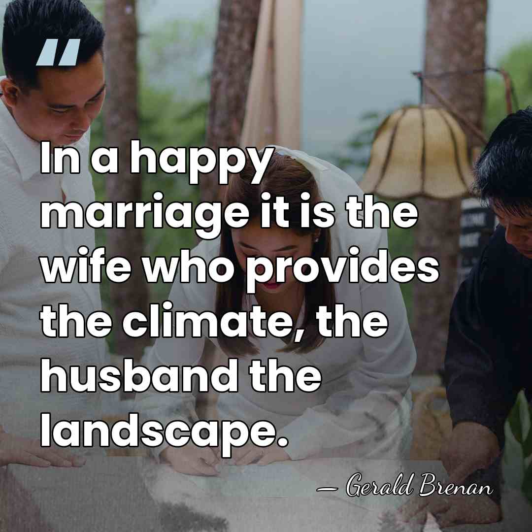 In a happy marriage it is the wife who provides the climate,&hellip; - Gerald Brenan
