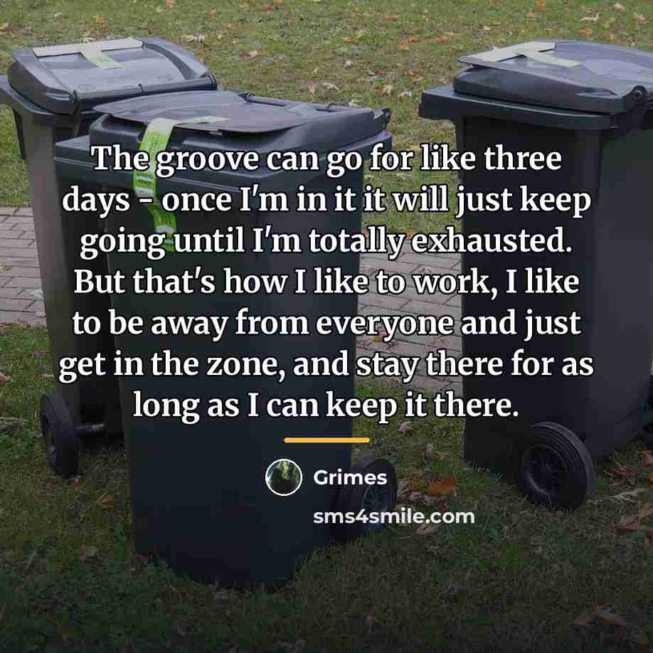 “The groove can go for like three days - once…” quote by Grimes
