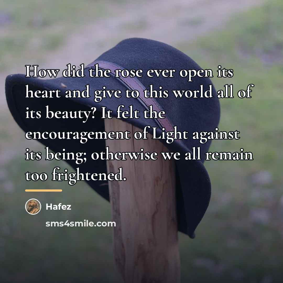 “How did the rose ever open its heart and give…” quote by Hafez