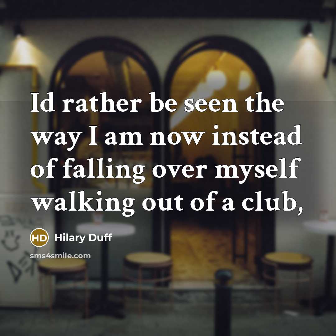 “Id rather be seen the way I am now instead…” quote by Hilary Duff