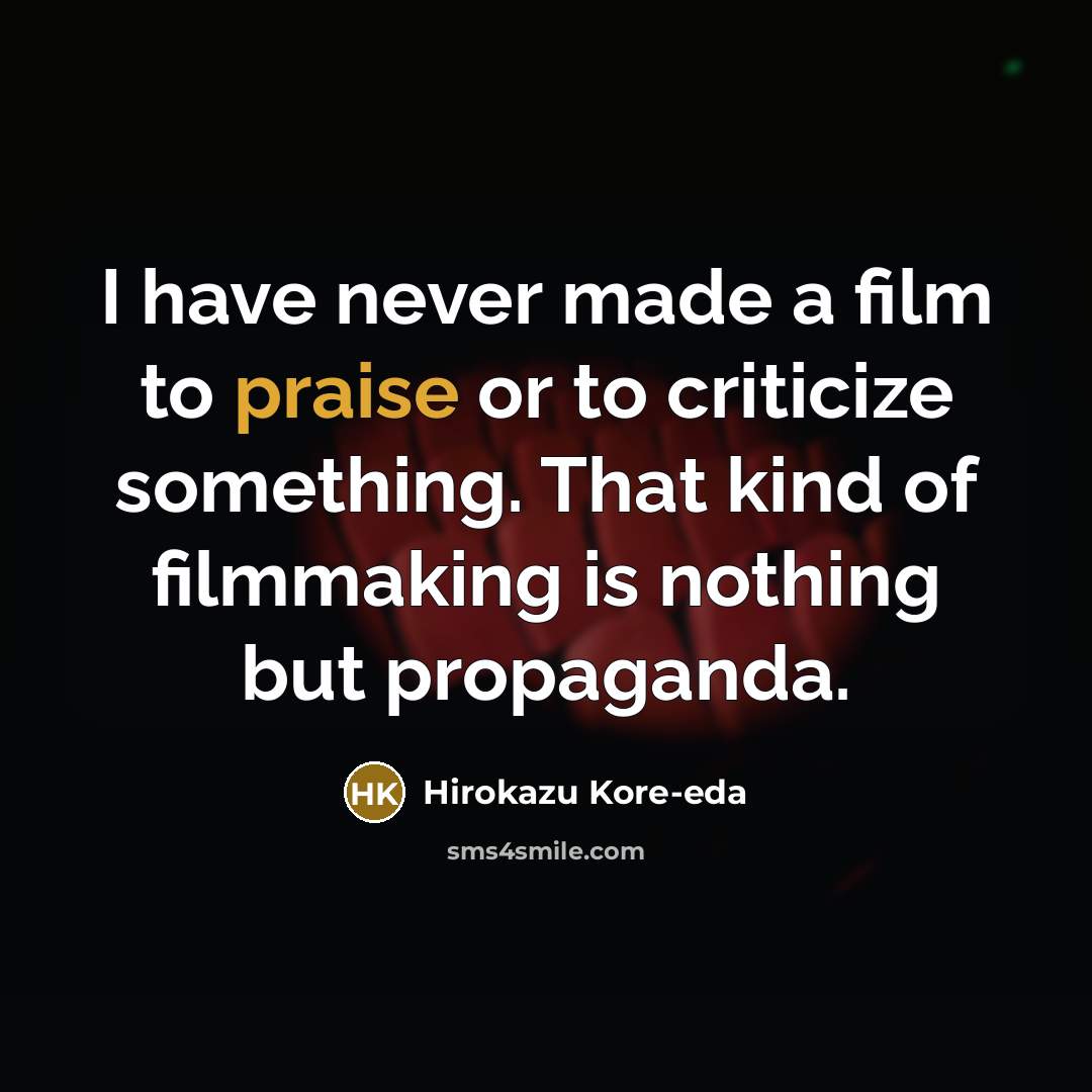 “I have never made a film to praise or to…” quote by Hirokazu Kore-eda