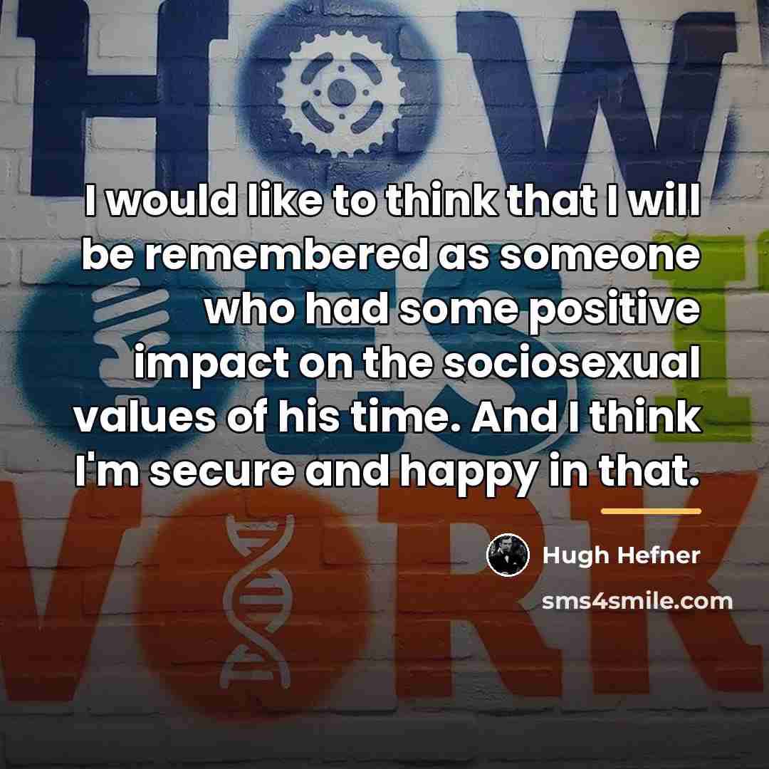 “I would like to think that I will be remembered…” quote by Hugh Hefner