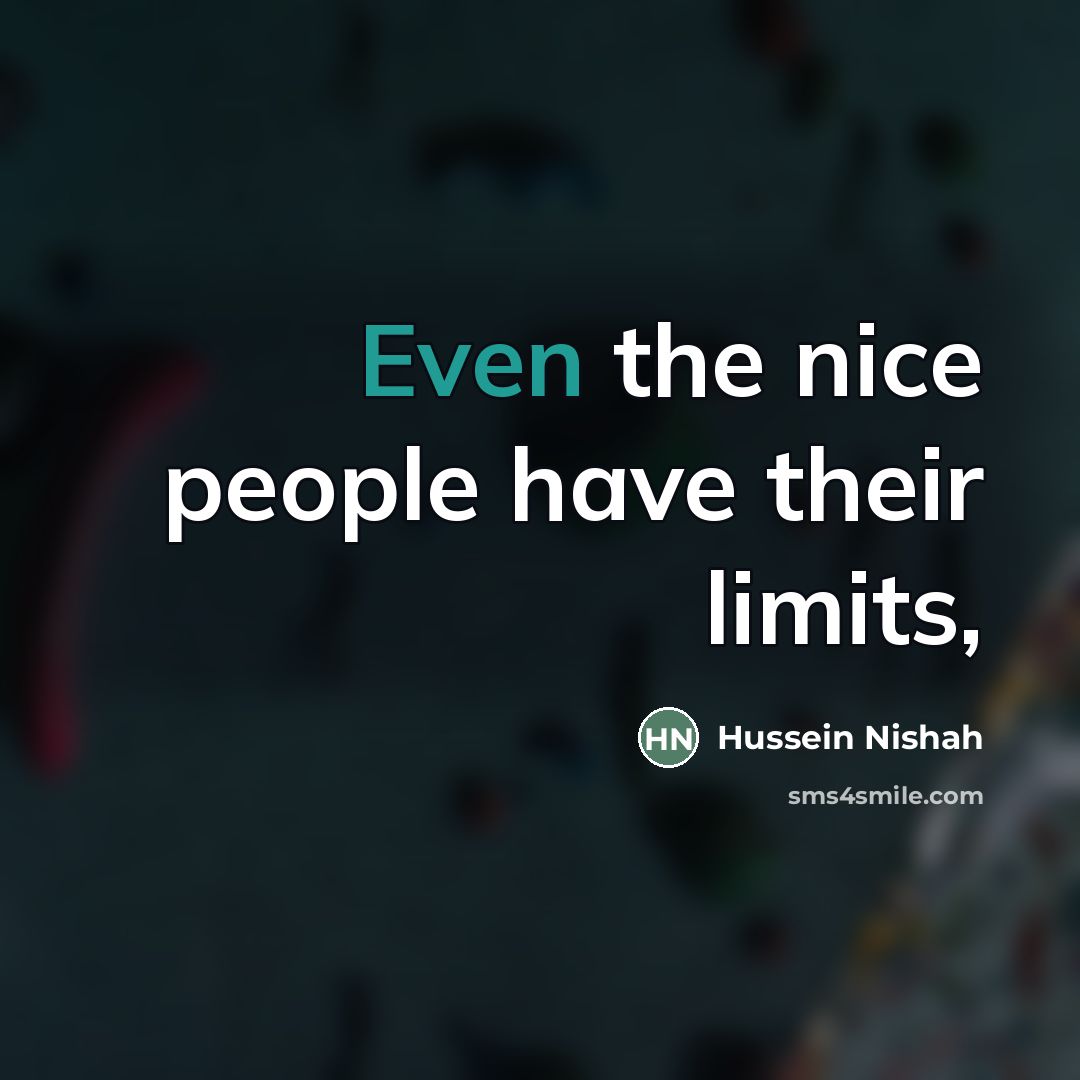 “Even the nice people have their limits,…” quote by Hussein Nishah