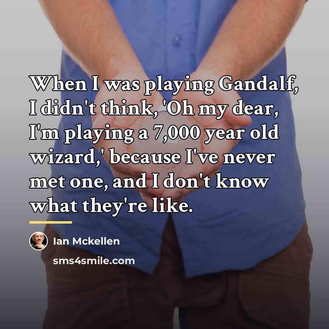 “When I was playing Gandalf, I didn't think, 'Oh my…” quote by Ian Mckellen