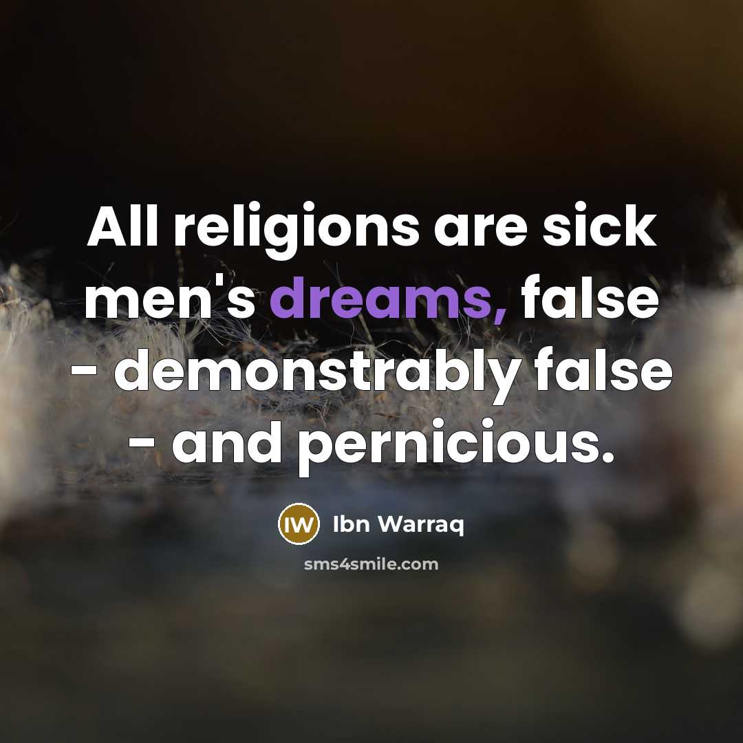 “All religions are sick men's dreams, false - demonstrably false…” quote by Ibn Warraq