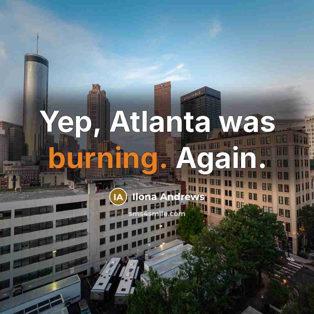 “Yep, Atlanta was burning. Again.…” quote by Ilona Andrews