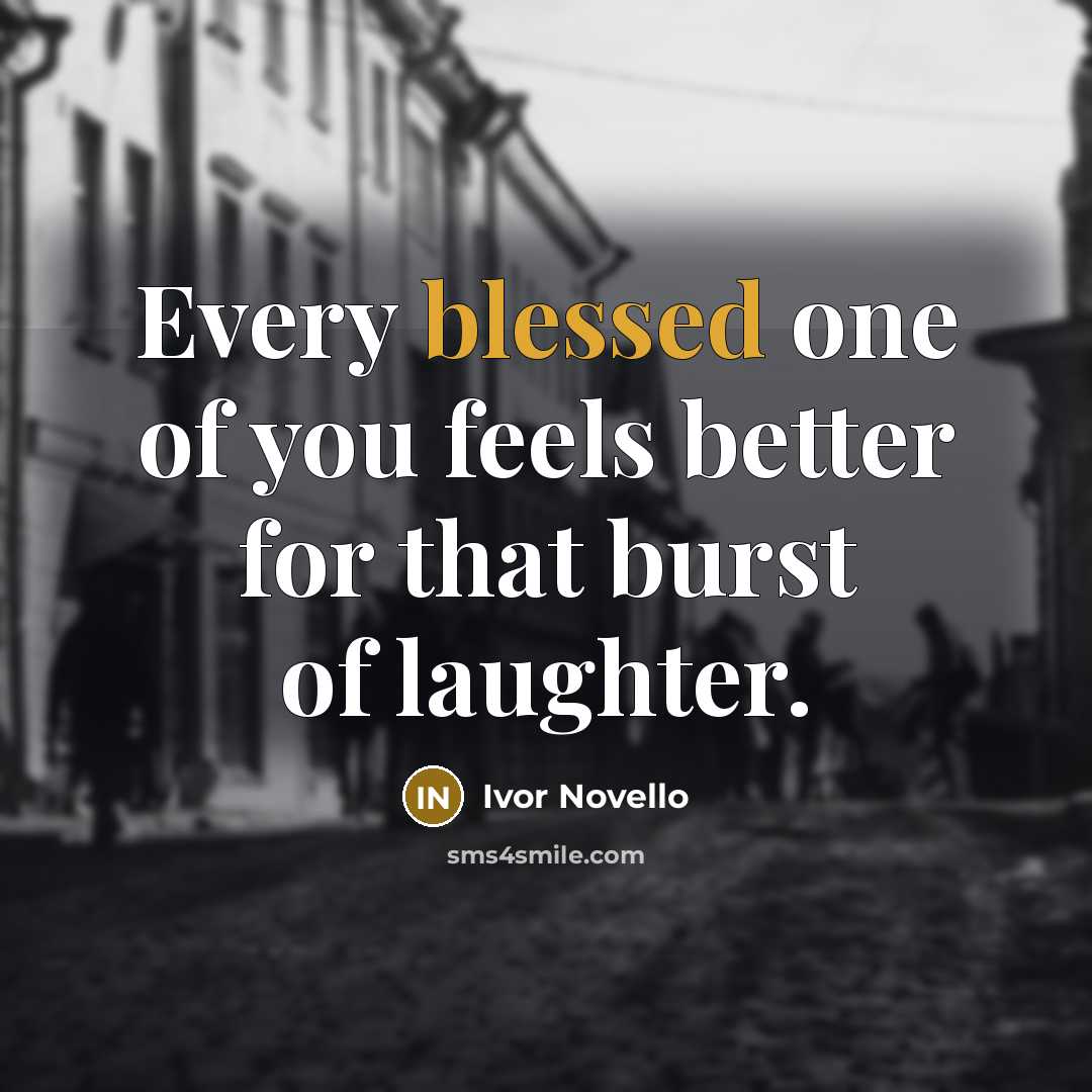 “Every blessed one of you feels better for that burst…” quote by Ivor Novello