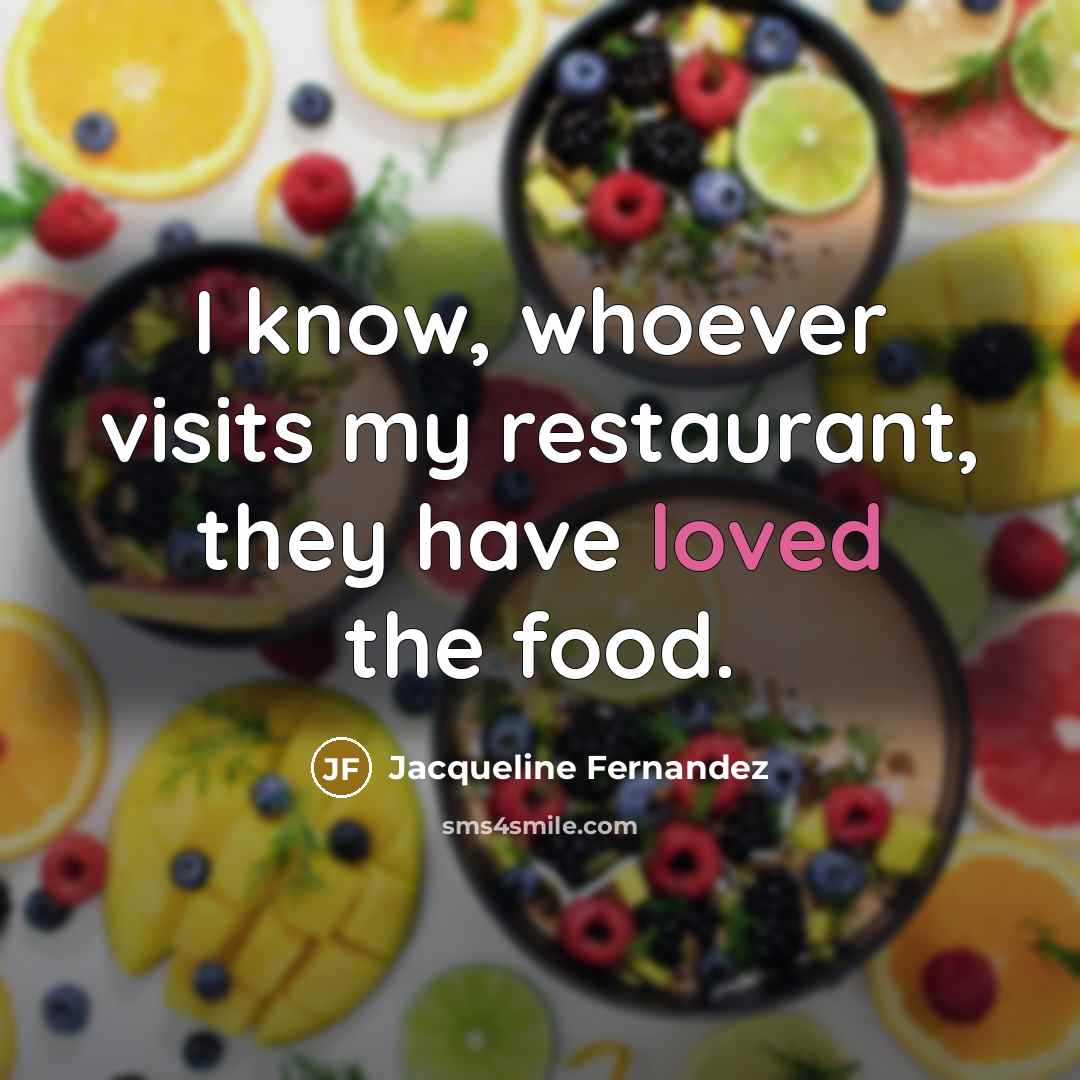 “I know, whoever visits my restaurant, they have loved the…” quote by Jacqueline Fernandez
