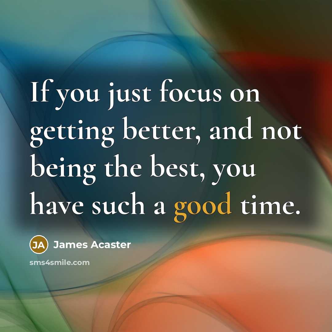 “If you just focus on getting better, and not being…” quote by James Acaster