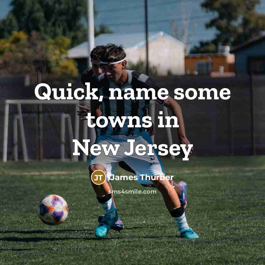 “Quick, name some towns in New Jersey…” quote by James Thurber