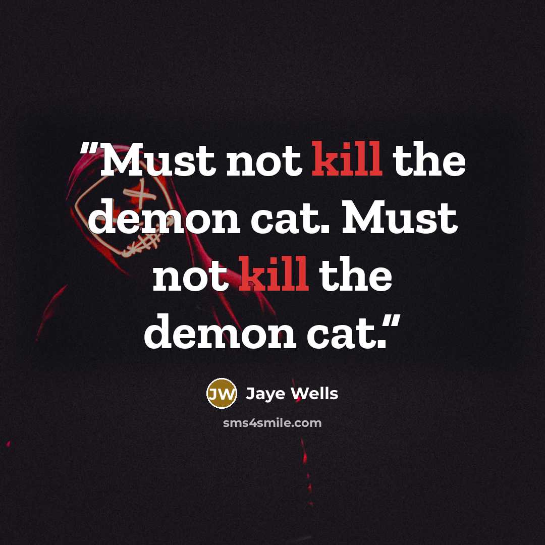 “Must not kill the demon cat. Must not kill the demon cat.” quote by Jaye Wells