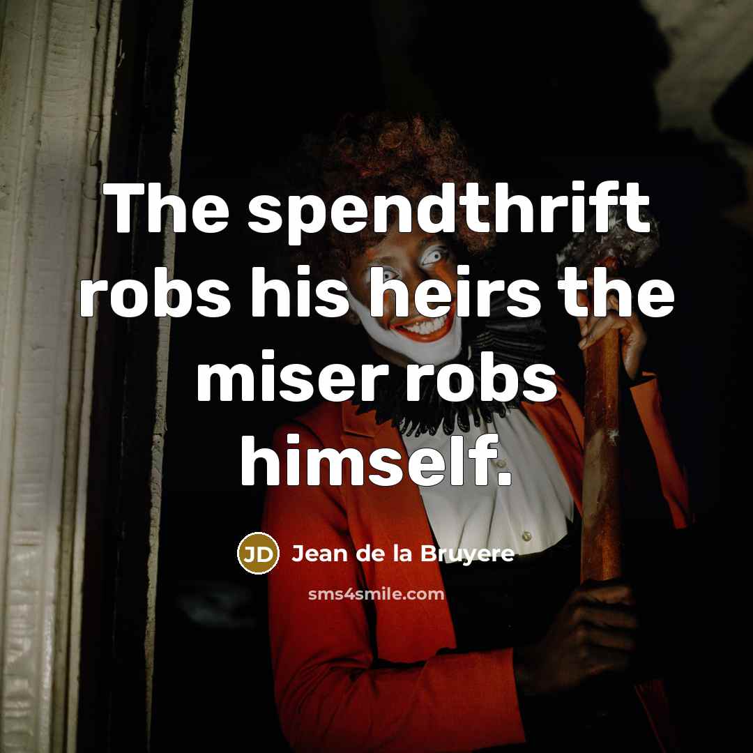 “The spendthrift robs his heirs the miser robs himself.…” quote by Jean de la Bruyere