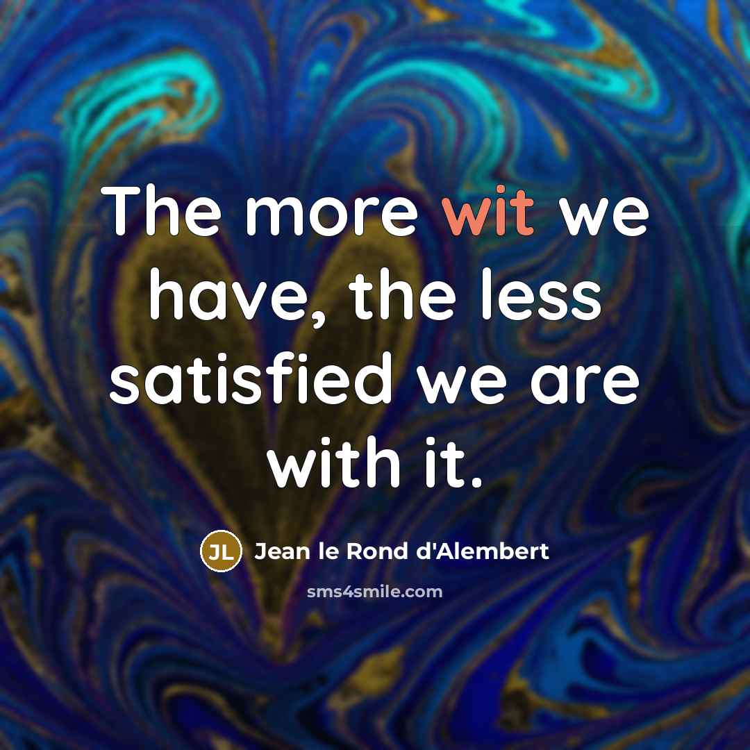 “The more wit we have, the less satisfied we are…” quote by Jean le Rond d'Alembert