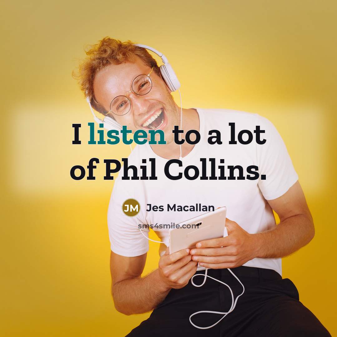 “I listen to a lot of Phil Collins.…” quote by Jes Macallan