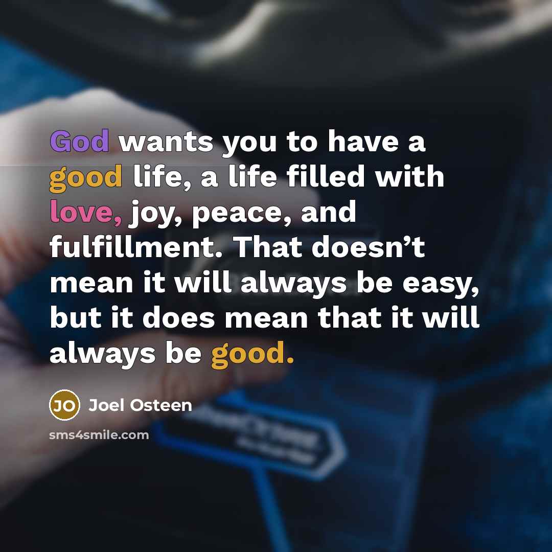 “God wants you to have a good life, a life…” quote by Joel Osteen