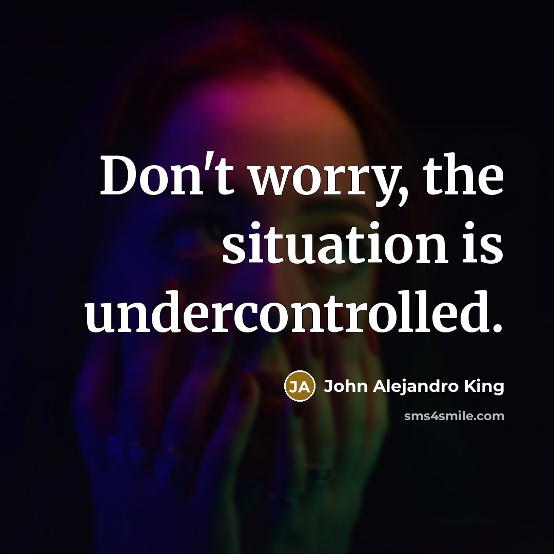 “Don't worry, the situation is undercontrolled.…” quote by John Alejandro King