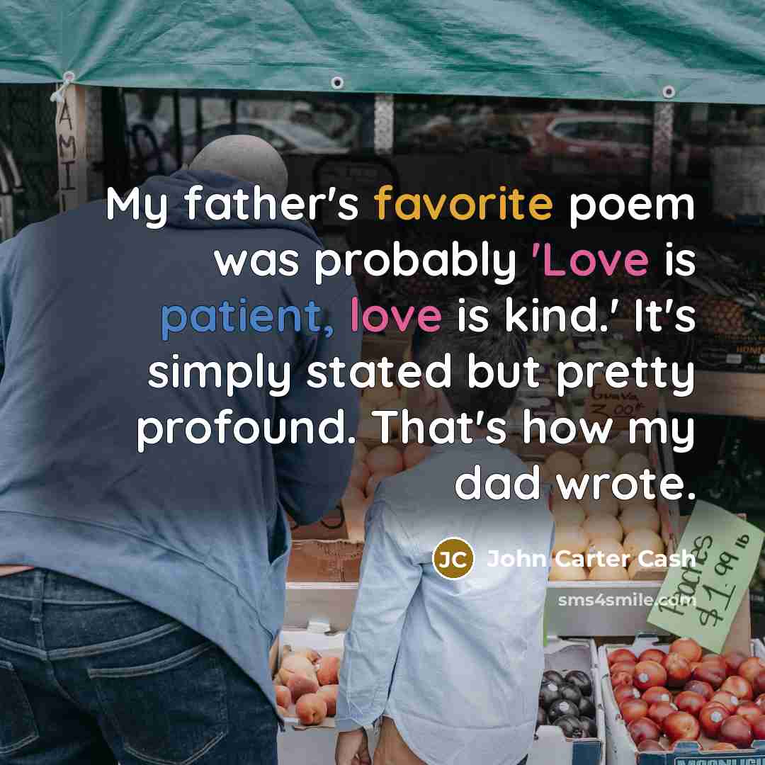 “My father's favorite poem was probably 'Love is patient, love…” quote by John Carter Cash