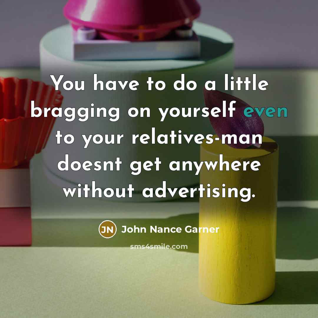 “You have to do a little bragging on yourself even…” quote by John Nance Garner