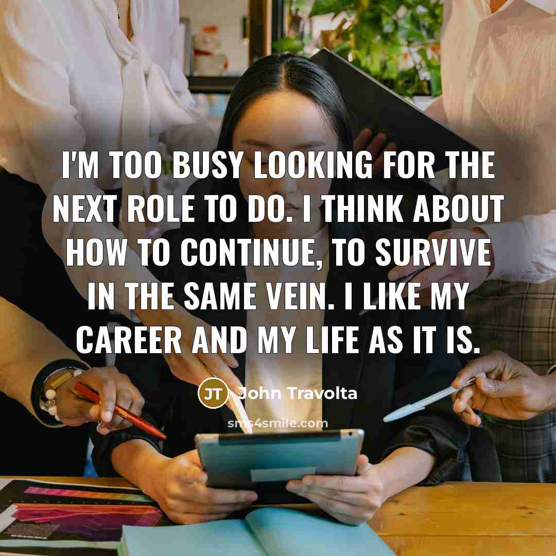 “I'm too busy looking for the next role to do.…” quote by John Travolta