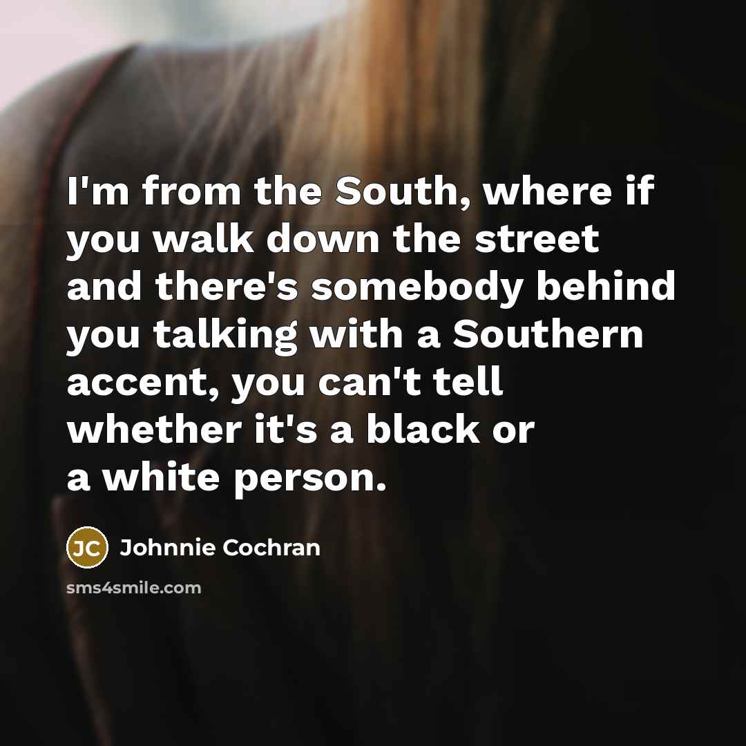 “I'm from the South, where if you walk down the…” quote by Johnnie Cochran