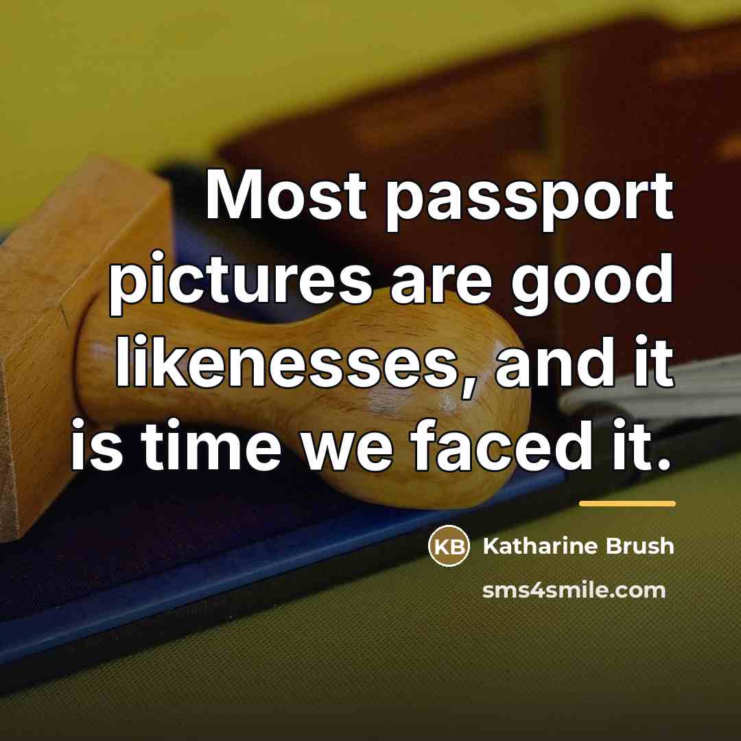 “Most passport pictures are good likenesses, and it is time…” quote by Katharine Brush