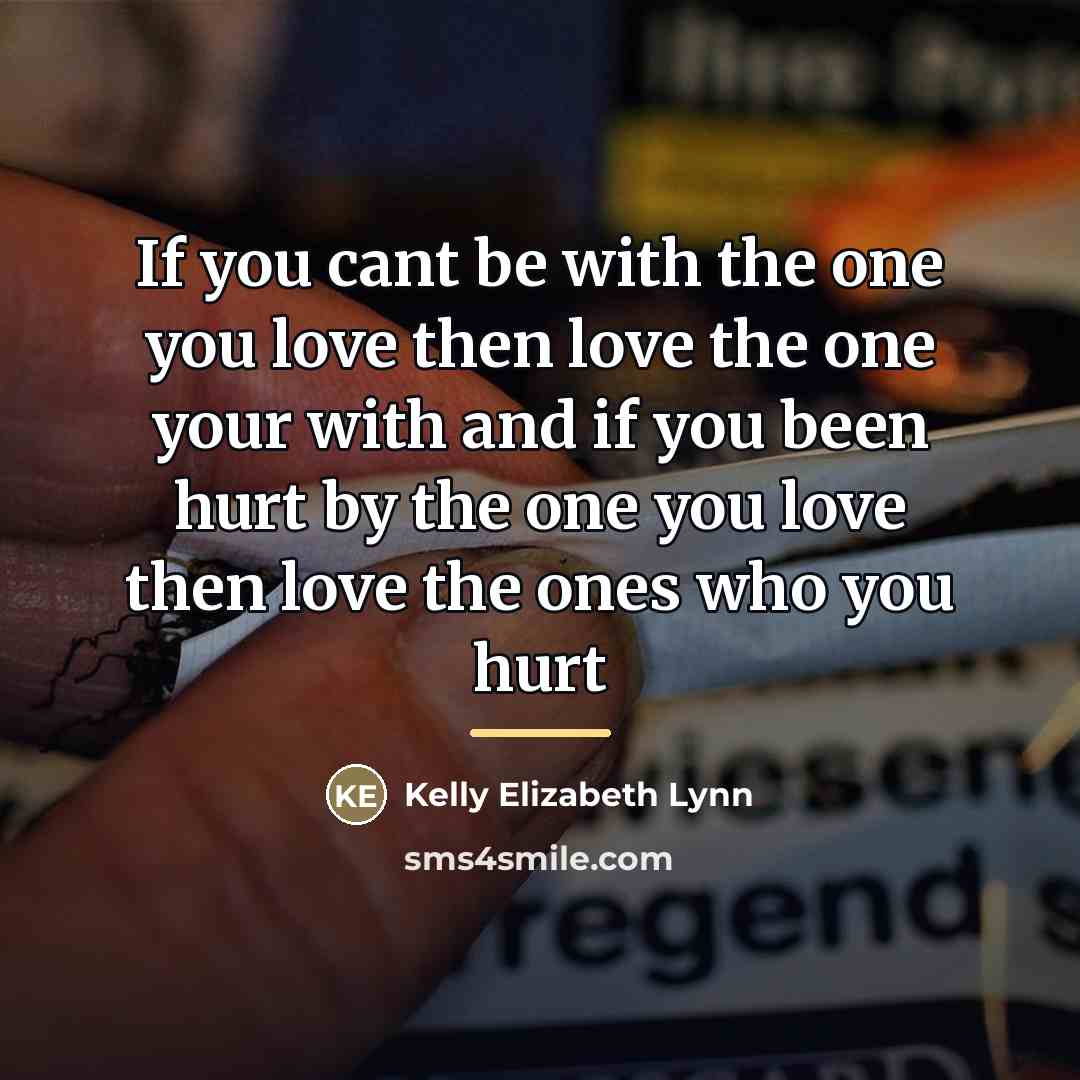 “If you cant be with the one you love then…” quote by Kelly Elizabeth Lynn