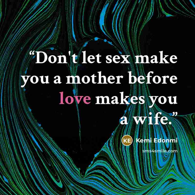 “Don't let sex make you a mother before love makes you a wife.” quote by Kemi Edonmi