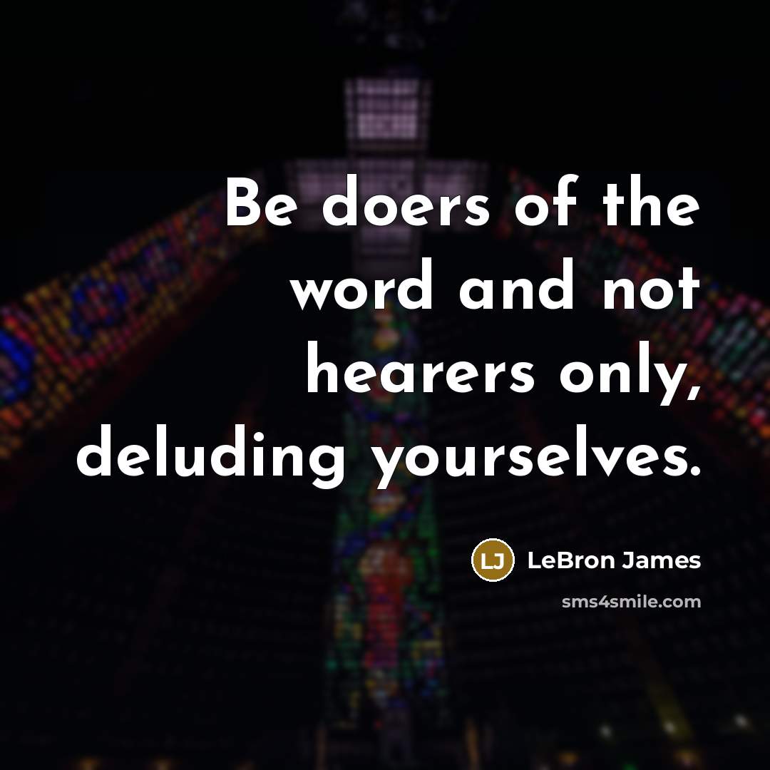 “Be doers of the word and not hearers only, deluding…” quote by LeBron James